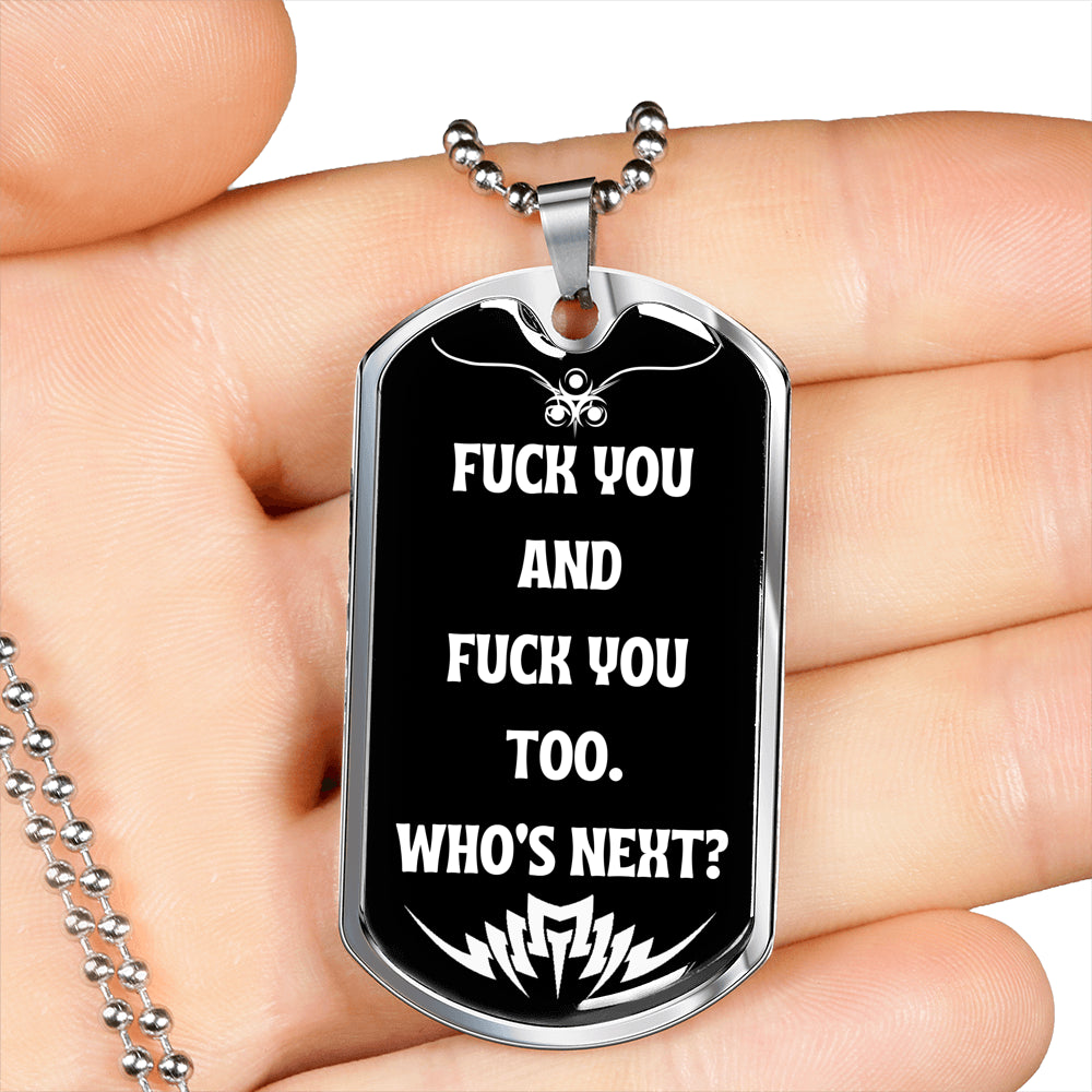 Fuck You And Fuck You Too Who's Next? Funny Fuck You Dog-Tag Necklace Military Ball Chain Funny Gift Idea Gift Idea
