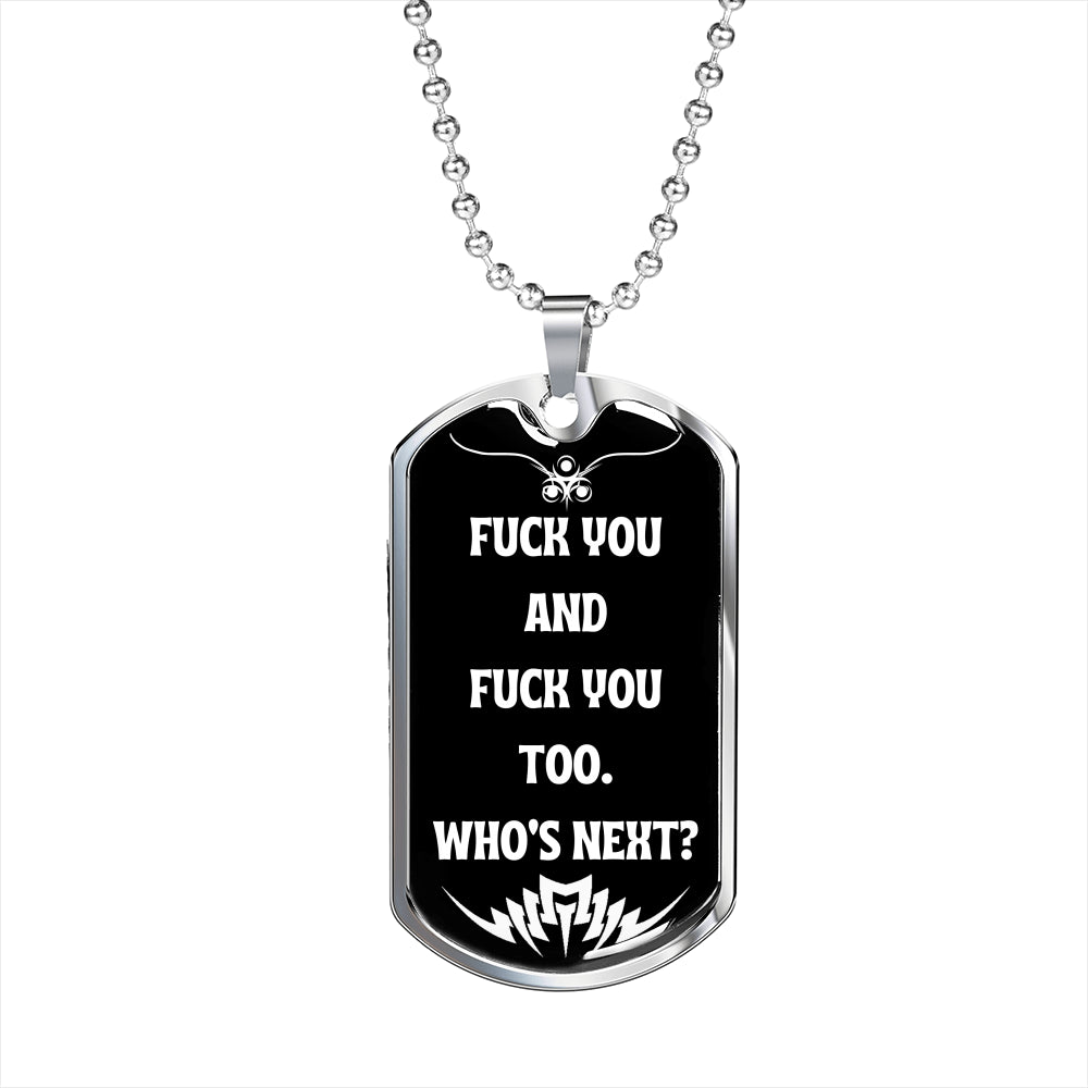 Fuck You And Fuck You Too Who's Next? Funny Fuck You Dog-Tag Necklace Military Ball Chain Funny Gift Idea Gift Idea