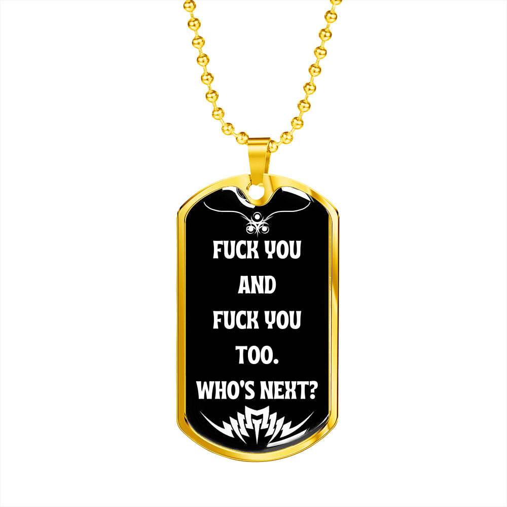 Fuck You And Fuck You Too Who's Next? Funny Fuck You Dog-Tag Necklace Military Ball Chain Funny Gift Idea Gift Idea