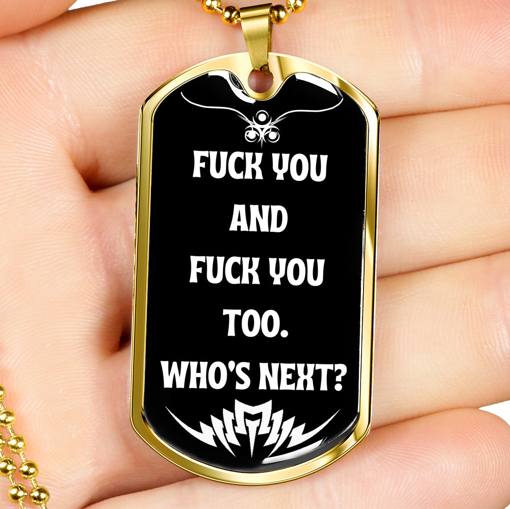 Fuck You And Fuck You Too Who's Next? Funny Fuck You Dog-Tag Necklace Military Ball Chain Funny Gift Idea Gift Idea